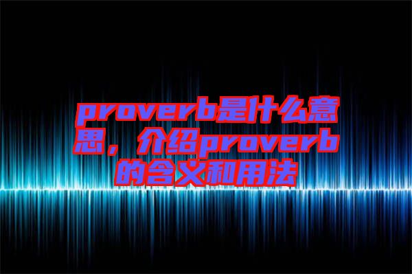 proverb是什么意思，介紹proverb的含義和用法