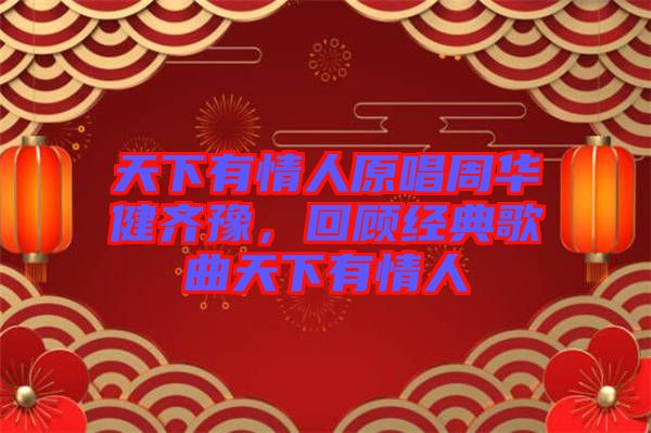 天下有情人原唱周華健齊豫，回顧經(jīng)典歌曲天下有情人