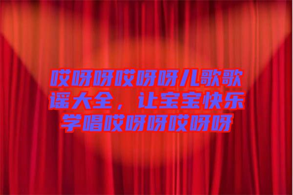 哎呀呀哎呀呀兒歌歌謠大全，讓寶寶快樂學(xué)唱哎呀呀哎呀呀