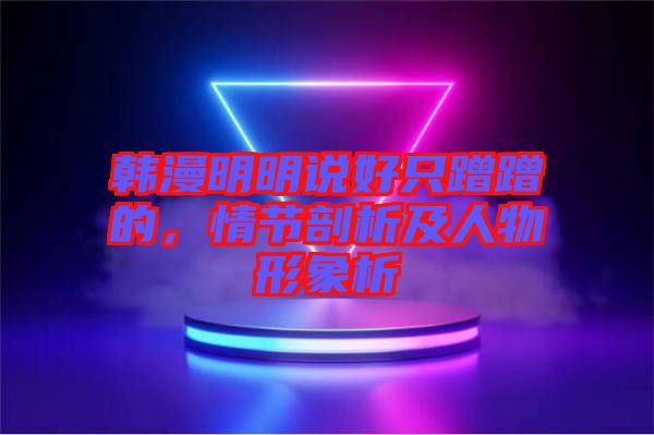 韓漫明明說好只蹭蹭的，情節(jié)剖析及人物形象析
