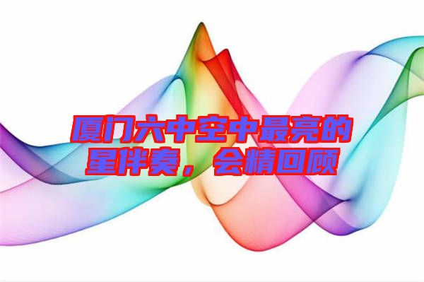 廈門(mén)六中空中最亮的星伴奏，會(huì)精回顧