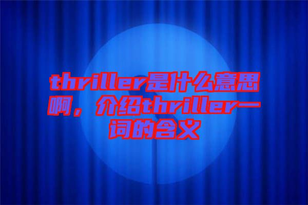 thriller是什么意思啊，介紹thriller一詞的含義