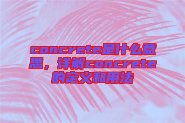 concrete是什么意思，詳解concrete的定義和用法
