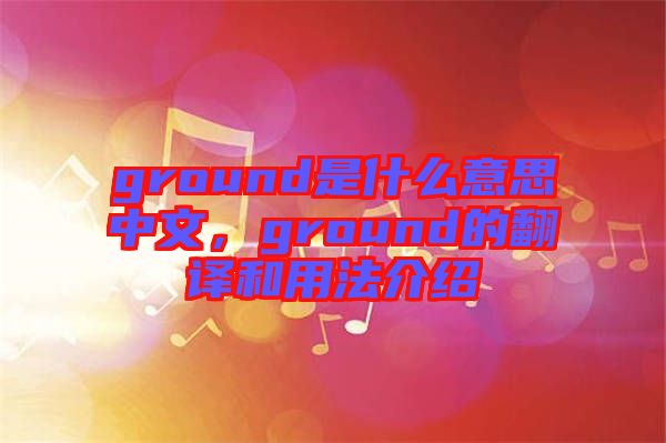 ground是什么意思中文，ground的翻譯和用法介紹