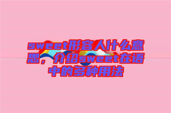sweet形容人什么意思，介紹sweet在語中的多種用法
