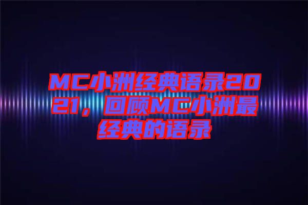 MC小洲經典語錄2021，回顧MC小洲最經典的語錄