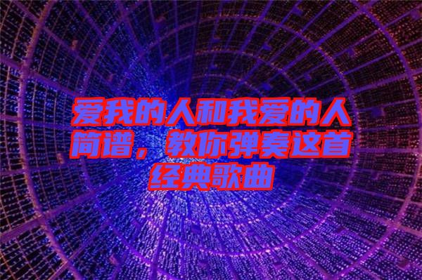 愛我的人和我愛的人簡譜，教你彈奏這首經(jīng)典歌曲