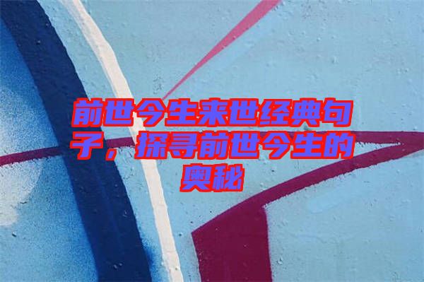 前世今生來世經(jīng)典句子，探尋前世今生的奧秘