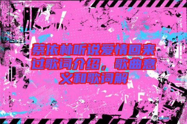 蔡依林聽說愛情回來過歌詞介紹，歌曲意義和歌詞解