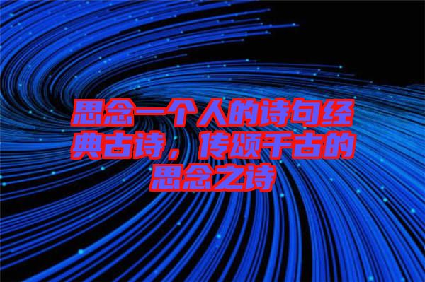 思念一個人的詩句經(jīng)典古詩，傳頌千古的思念之詩