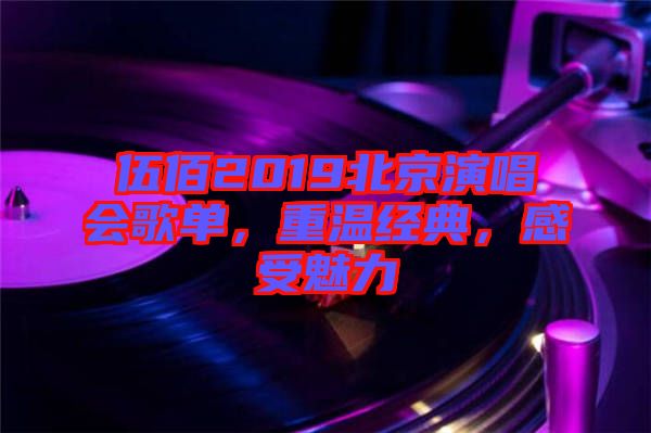 伍佰2019北京演唱會歌單，重溫經(jīng)典，感受魅力