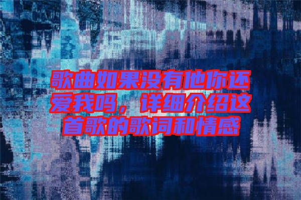 歌曲如果沒有他你還愛我嗎，詳細介紹這首歌的歌詞和情感