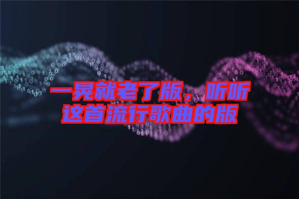 一晃就老了版，聽聽這首流行歌曲的版