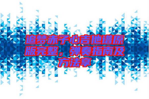 追夢赤子心吉他譜原版完整，彈奏指南及方法享