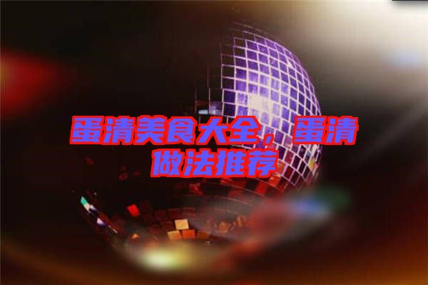 蛋清美食大全，蛋清做法推薦
