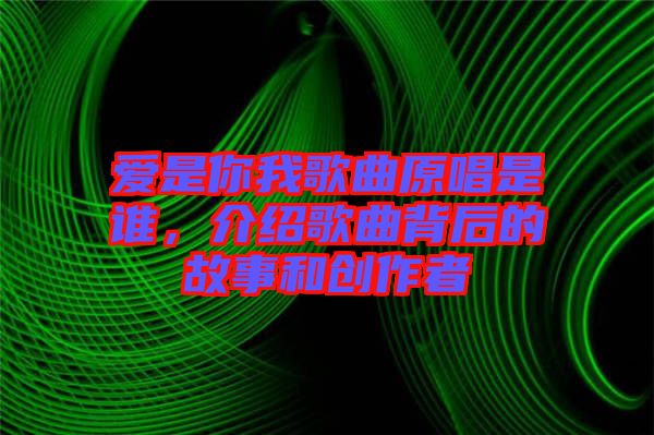 愛是你我歌曲原唱是誰，介紹歌曲背后的故事和創(chuàng)作者