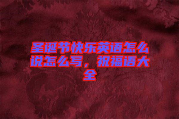 圣誕節(jié)快樂英語怎么說怎么寫，祝福語大全