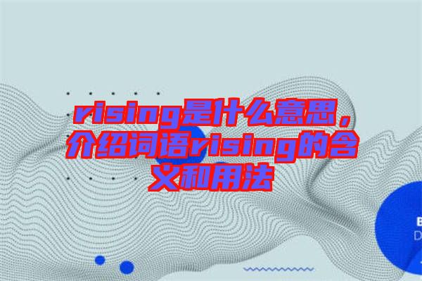 rising是什么意思，介紹詞語(yǔ)rising的含義和用法