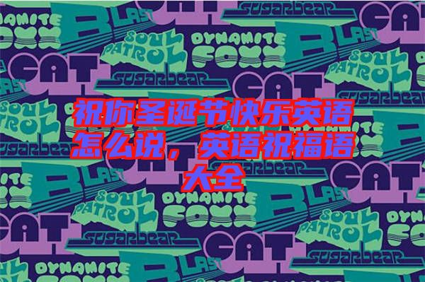 祝你圣誕節(jié)快樂(lè)英語(yǔ)怎么說(shuō)，英語(yǔ)祝福語(yǔ)大全