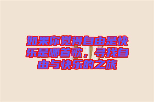如果你覺得自由是快樂是哪首歌，尋找自由與快樂的之旅
