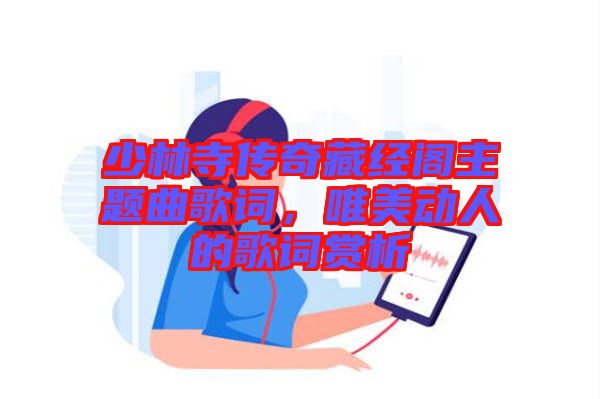 少林寺傳奇藏經(jīng)閣主題曲歌詞，唯美動人的歌詞賞析