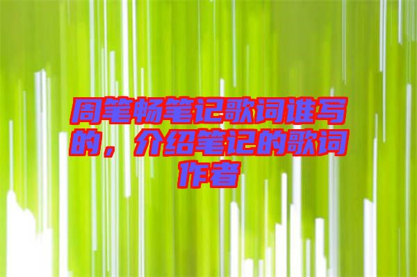 周筆暢筆記歌詞誰(shuí)寫的，介紹筆記的歌詞作者