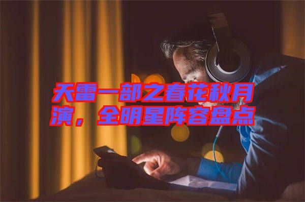 天雷一部之春花秋月演，全明星陣容盤點(diǎn)