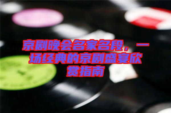 京劇晚會(huì)名家名段，一場經(jīng)典的京劇盛宴欣賞指南