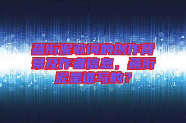 燕銜泥歌詞的創(chuàng)作背景及作者信息，燕銜泥是誰(shuí)寫的？