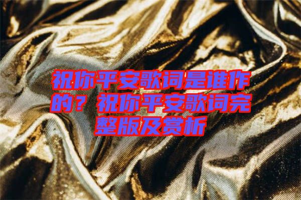 祝你平安歌詞是誰作的？祝你平安歌詞完整版及賞析