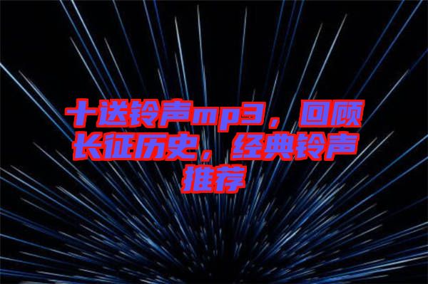 十送鈴聲mp3，回顧長征歷史，經(jīng)典鈴聲推薦