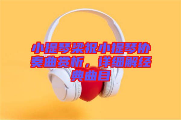 小提琴梁祝小提琴協(xié)奏曲賞析，詳細解經(jīng)典曲目