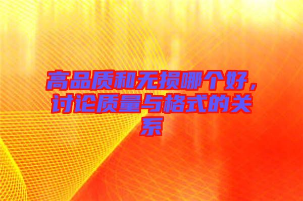 高品質(zhì)和無損哪個好，討論質(zhì)量與格式的關(guān)系