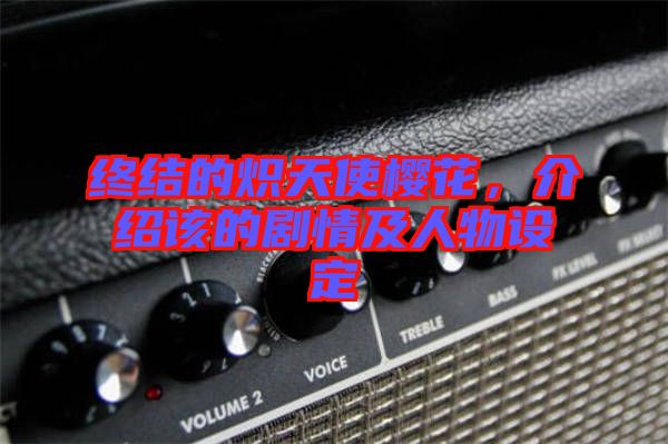終結的熾天使櫻花，介紹該的劇情及人物設定