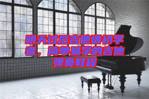 明天過(guò)后吉他譜初學(xué)者，簡(jiǎn)單易學(xué)的吉他彈奏教程