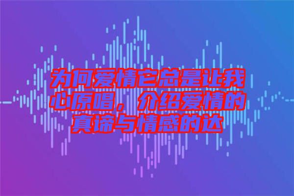 為何愛情它總是讓我心原唱，介紹愛情的真諦與情感的達(dá)