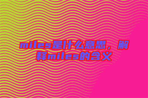 miles是什么意思，解釋miles的含義
