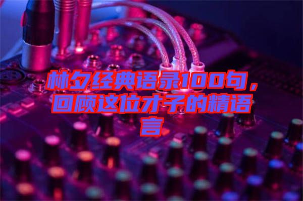 林夕經(jīng)典語錄100句，回顧這位才子的精語言