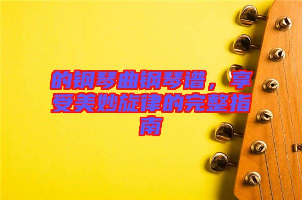 的鋼琴曲鋼琴譜，享受美妙旋律的完整指南