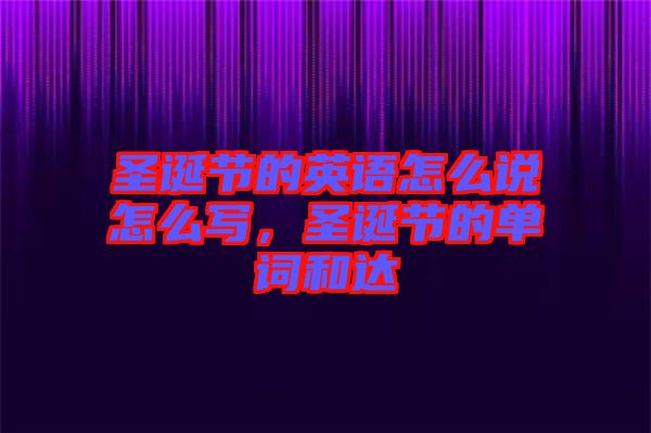 圣誕節(jié)的英語怎么說怎么寫，圣誕節(jié)的單詞和達(dá)