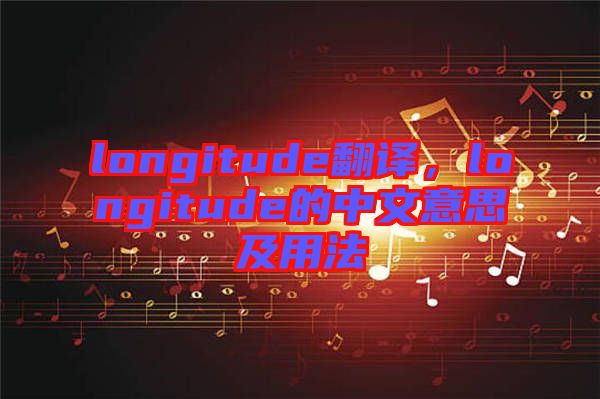 longitude翻譯，longitude的中文意思及用法