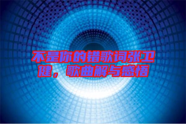 不是你的錯歌詞張衛(wèi)健，歌曲解與感悟