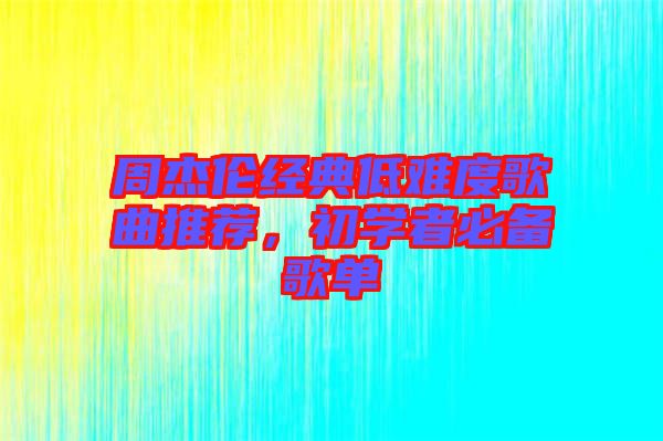 周杰倫經(jīng)典低難度歌曲推薦，初學(xué)者必備歌單
