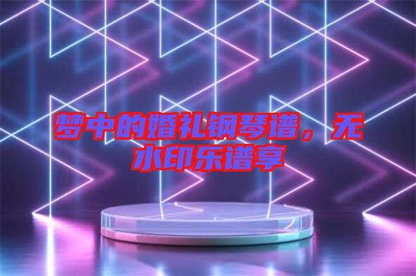 夢(mèng)中的婚禮鋼琴譜，無(wú)水印樂(lè)譜享