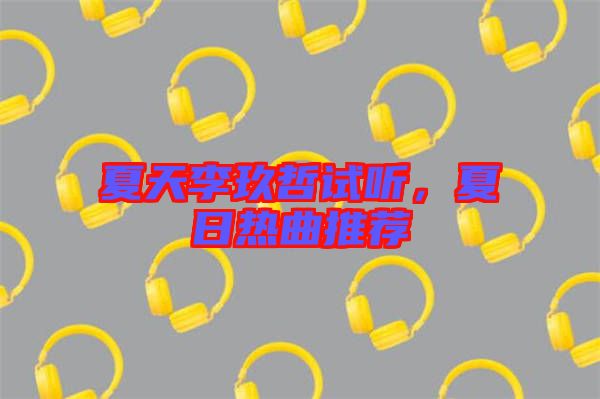 夏天李玖哲試聽(tīng)，夏日熱曲推薦