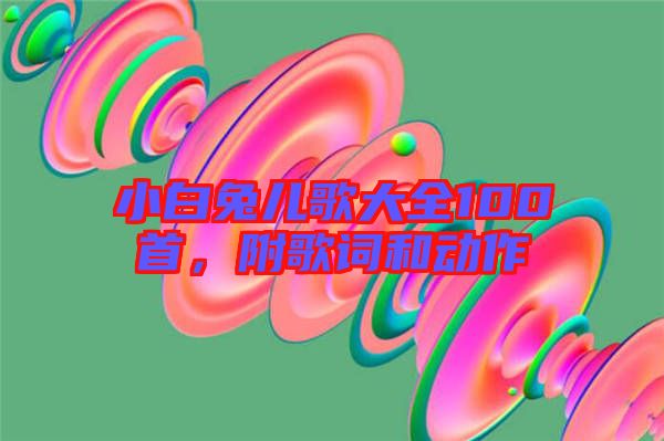 小白兔兒歌大全100首，附歌詞和動作