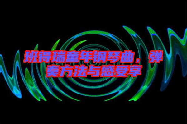 班得瑞童年鋼琴曲，彈奏方法與感受享
