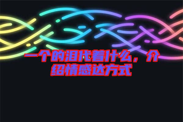 一個(gè)的淚代著什么，介紹情感達(dá)方式