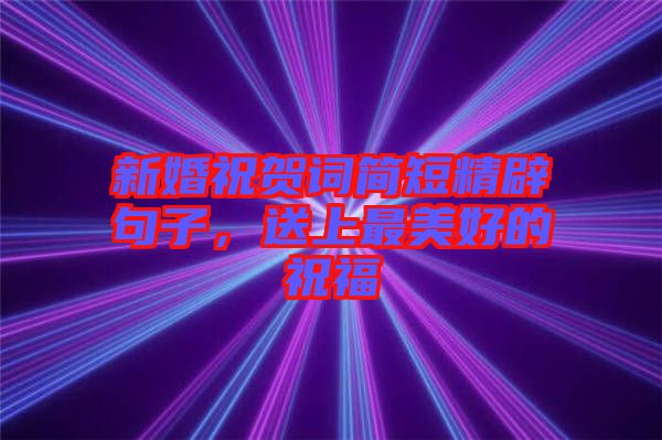 新婚祝賀詞簡短精辟句子，送上最美好的祝福