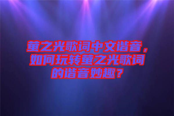 螢之光歌詞中文諧音，如何玩轉(zhuǎn)螢之光歌詞的諧音妙趣？